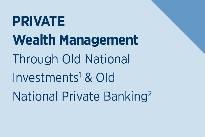 Private Wealth Management through Old National Investments & Old National Private Banking